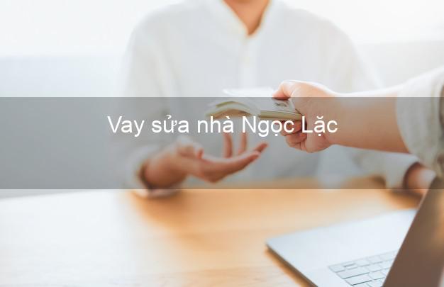 Vay sửa nhà Ngọc Lặc Vay sửa nhà Ngọc Lặc