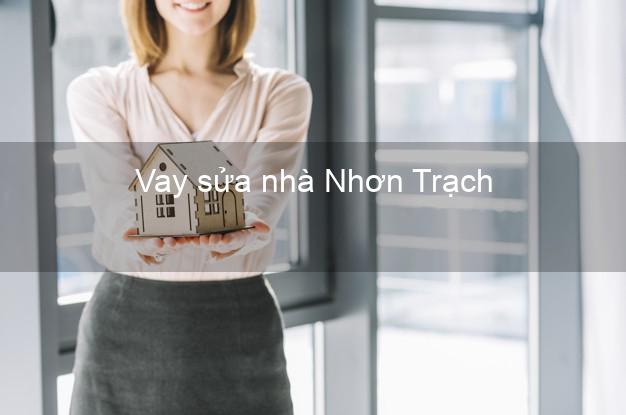 Vay sửa nhà Nhơn Trạch Vay sửa nhà Nhơn Trạch