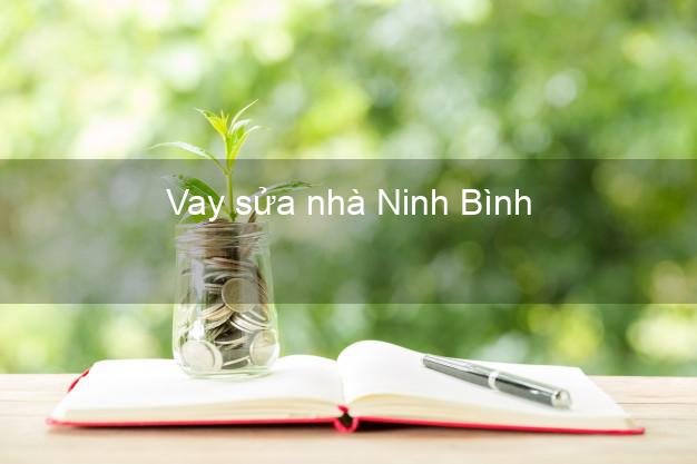 Vay sửa nhà Ninh Bình Vay sửa nhà Ninh Bình