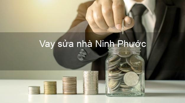 Vay sửa nhà Ninh Phước