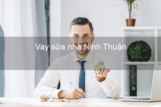Vay sửa nhà Ninh Thuận Vay sửa nhà Ninh Thuận