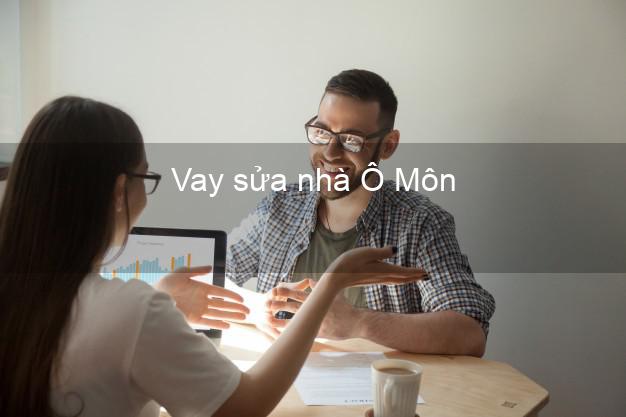 Vay sửa nhà Ô Môn