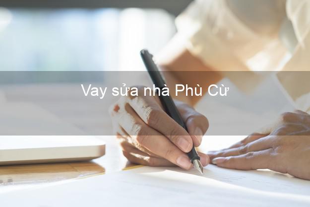 Vay sửa nhà Phù Cừ Vay sửa nhà Phù Cừ
