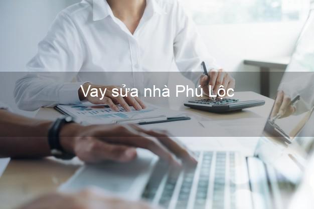 Vay sửa nhà Phú Lộc Vay sửa nhà Phú Lộc