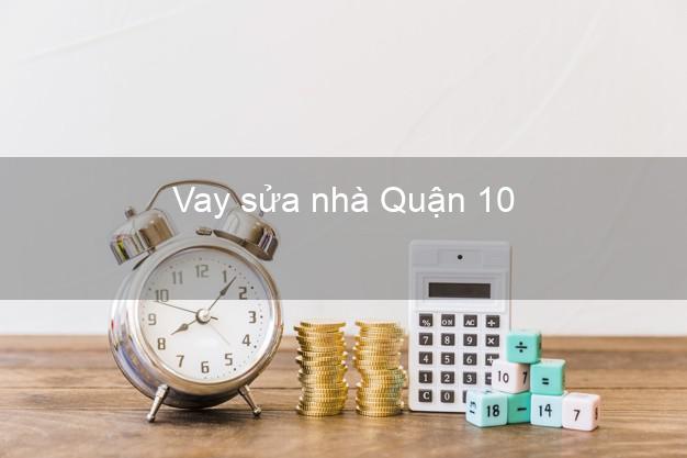 Vay sửa nhà Quận 10 Vay sửa nhà Quận 10