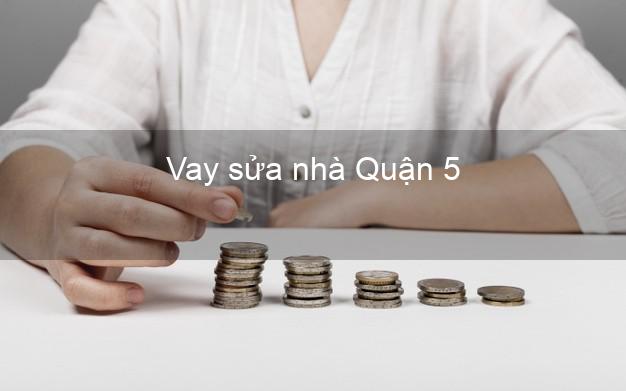 Vay sửa nhà Quận 5