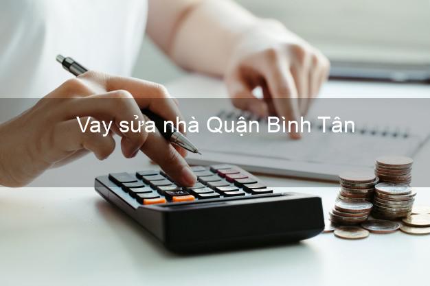 Vay sửa nhà Quận Bình Tân Vay sửa nhà Quận Bình Tân