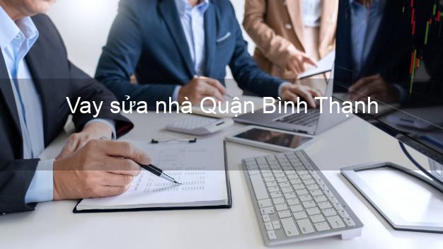 Vay sửa nhà Quận Bình Thạnh Vay sửa nhà Quận Bình Thạnh