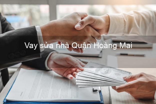 Vay sửa nhà Quận Hoàng Mai Vay sửa nhà Quận Hoàng Mai