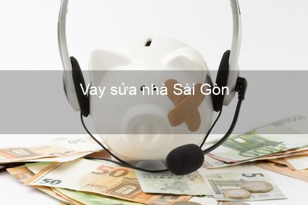 Vay sửa nhà Sài Gòn Vay sửa nhà Sài Gòn