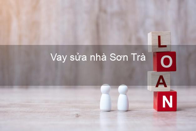 Vay sửa nhà Sơn Trà Vay sửa nhà Sơn Trà