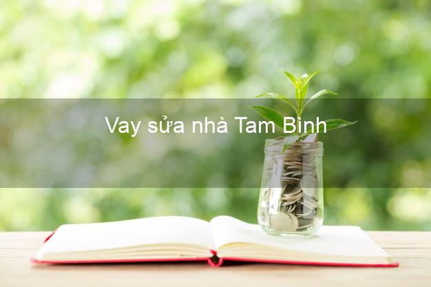 Vay sửa nhà Tam Bình Vay sửa nhà Tam Bình