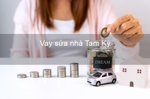 Vay sửa nhà Tam Kỳ Vay sửa nhà Tam Kỳ