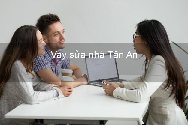 Vay sửa nhà Tân An