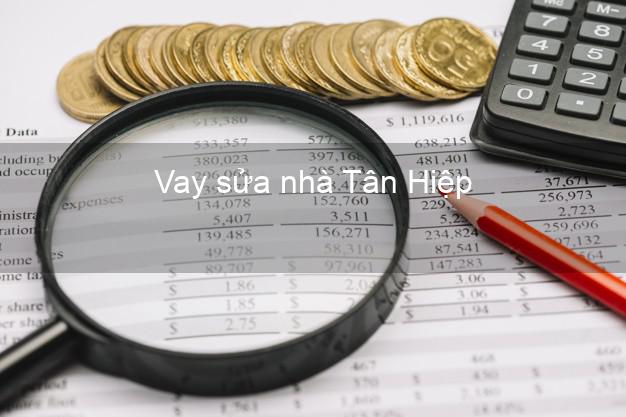 Vay sửa nhà Tân Hiệp Vay sửa nhà Tân Hiệp