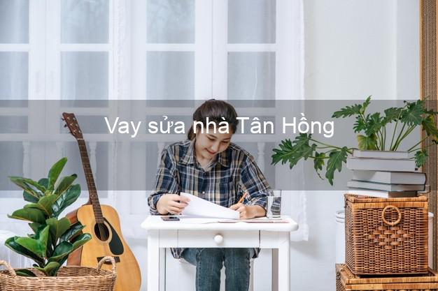 Vay sửa nhà Tân Hồng Vay sửa nhà Tân Hồng