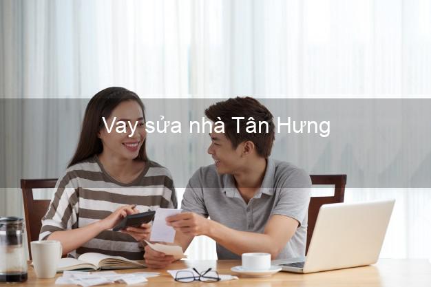 Vay sửa nhà Tân Hưng Vay sửa nhà Tân Hưng