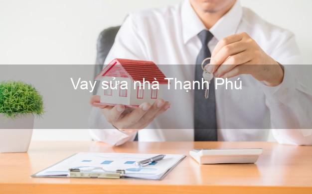 Vay sửa nhà Thạnh Phú Vay sửa nhà Thạnh Phú