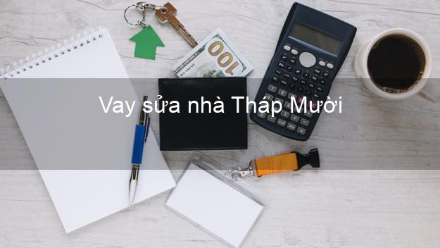 Vay sửa nhà Tháp Mười Vay sửa nhà Tháp Mười