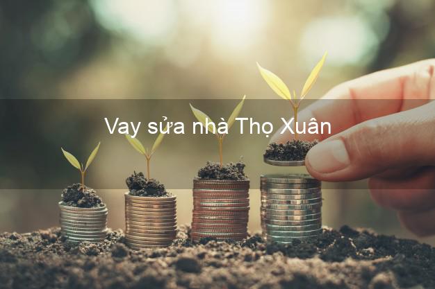 Vay sửa nhà Thọ Xuân Vay sửa nhà Thọ Xuân