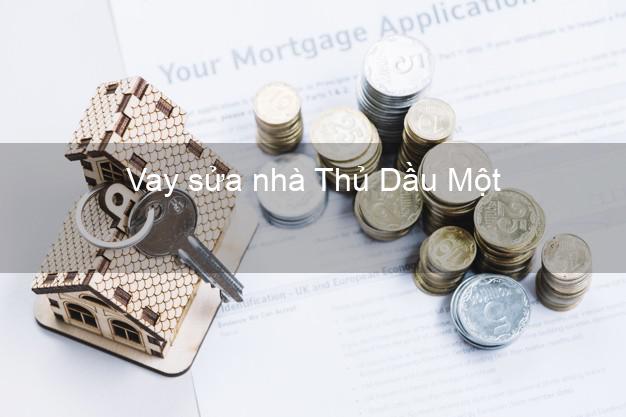 Vay sửa nhà Thủ Dầu Một Vay sửa nhà Thủ Dầu Một