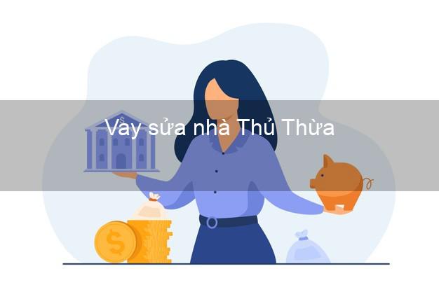 Vay sửa nhà Thủ Thừa Vay sửa nhà Thủ Thừa