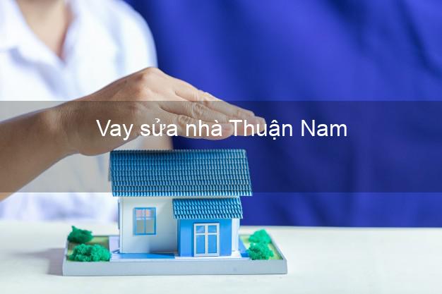 Vay sửa nhà Thuận Nam Vay sửa nhà Thuận Nam