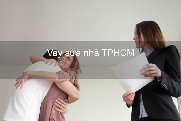 Vay sửa nhà TPHCM Vay sửa nhà TPHCM