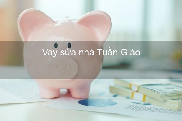 Vay sửa nhà Tuần Giáo Vay sửa nhà Tuần Giáo