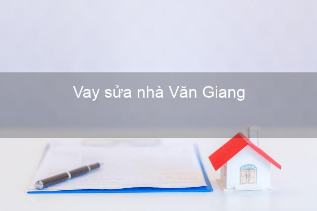 Vay sửa nhà Văn Giang Vay sửa nhà Văn Giang