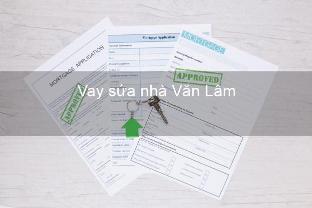 Vay sửa nhà Văn Lâm Vay sửa nhà Văn Lâm