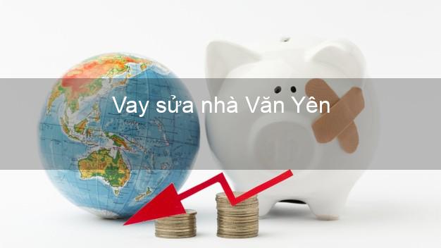 Vay sửa nhà Văn Yên Vay sửa nhà Văn Yên