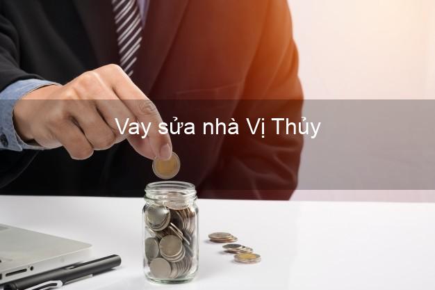 Vay sửa nhà Vị Thủy Vay sửa nhà Vị Thủy
