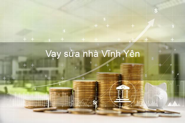 Vay sửa nhà Vĩnh Yên Vay sửa nhà Vĩnh Yên
