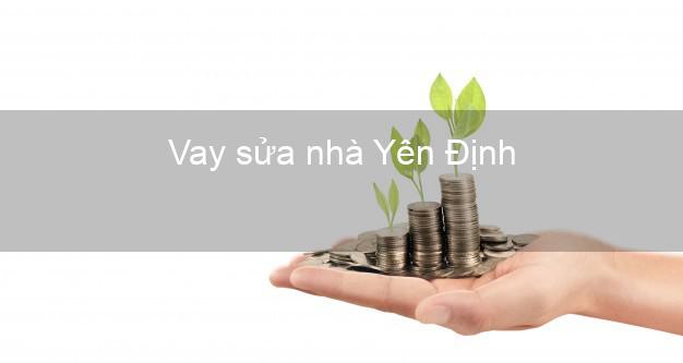 Vay sửa nhà Yên Định Vay sửa nhà Yên Định