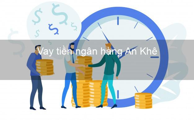 Vay tiền ngân hàng An Khê Vay tiền ngân hàng An Khê