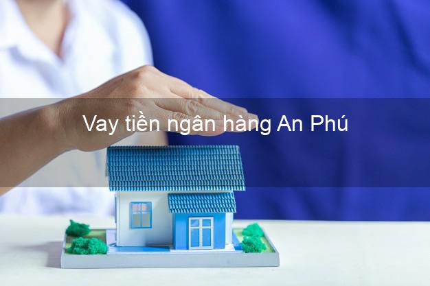 Vay tiền ngân hàng An Phú