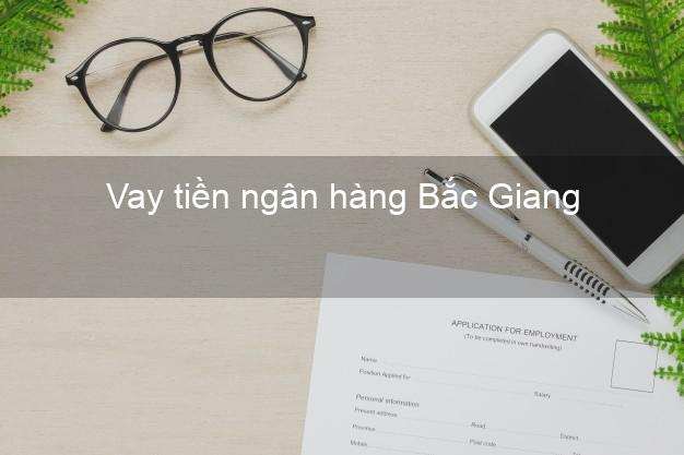 Vay tiền ngân hàng Bắc Giang Vay tiền ngân hàng Bắc Giang