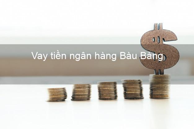 Vay tiền ngân hàng Bàu Bàng Vay tiền ngân hàng Bàu Bàng