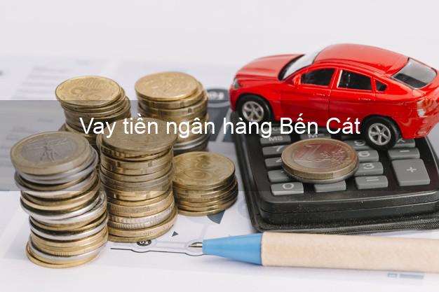 Vay tiền ngân hàng Bến Cát