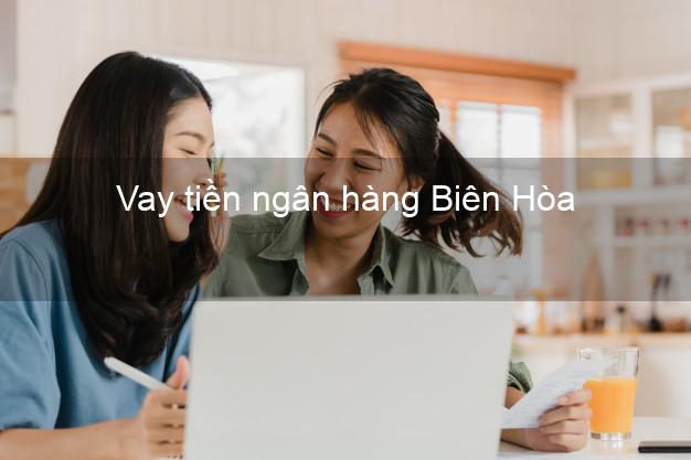 Vay tiền ngân hàng Biên Hòa Vay tiền ngân hàng Biên Hòa