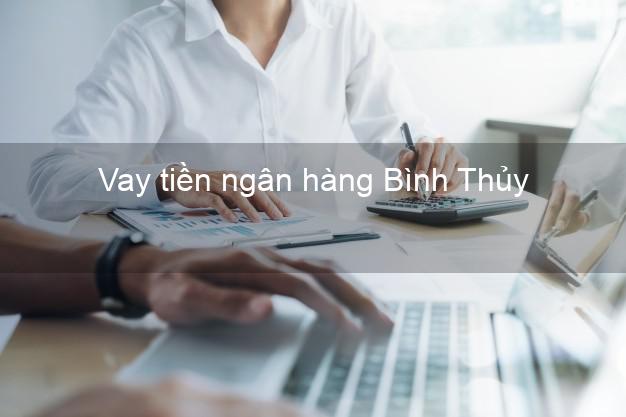 Vay tiền ngân hàng Bình Thủy Vay tiền ngân hàng Bình Thủy