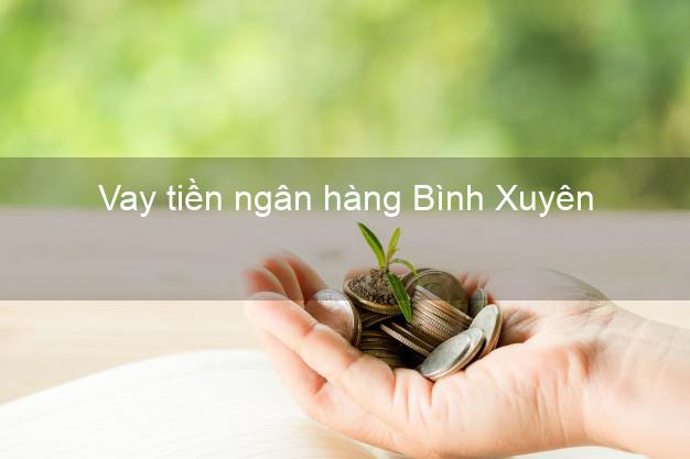 Vay tiền ngân hàng Bình Xuyên Vay tiền ngân hàng Bình Xuyên