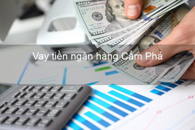 Vay tiền ngân hàng Cẩm Phả