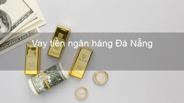 Vay tiền ngân hàng Đà Nẵng Vay tiền ngân hàng Đà Nẵng