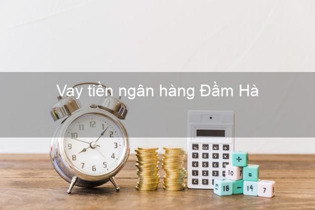 Vay tiền ngân hàng Đầm Hà Vay tiền ngân hàng Đầm Hà