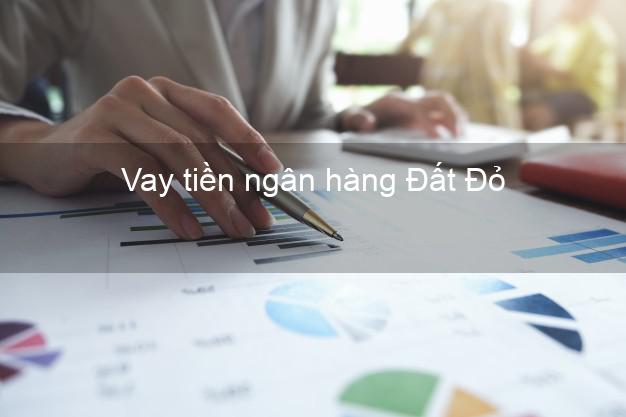 Vay tiền ngân hàng Đất Đỏ Vay tiền ngân hàng Đất Đỏ