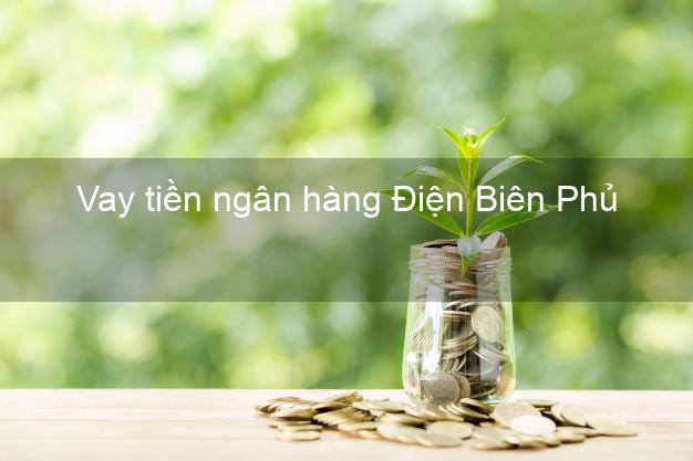 Vay tiền ngân hàng Điện Biên Phủ Vay tiền ngân hàng Điện Biên Phủ