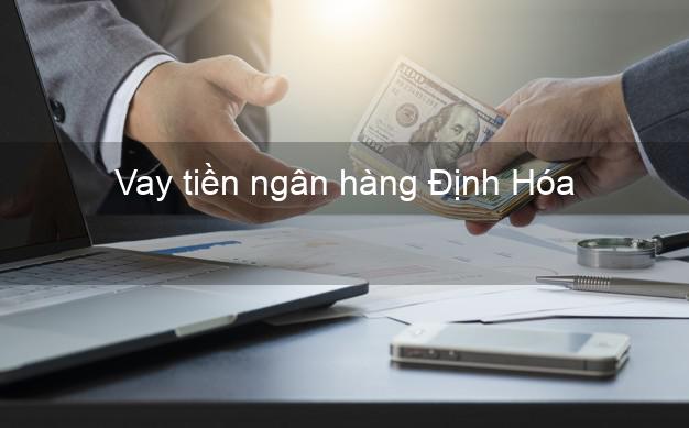 Vay tiền ngân hàng Định Hóa Vay tiền ngân hàng Định Hóa