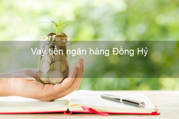 Vay tiền ngân hàng Đồng Hỷ Vay tiền ngân hàng Đồng Hỷ